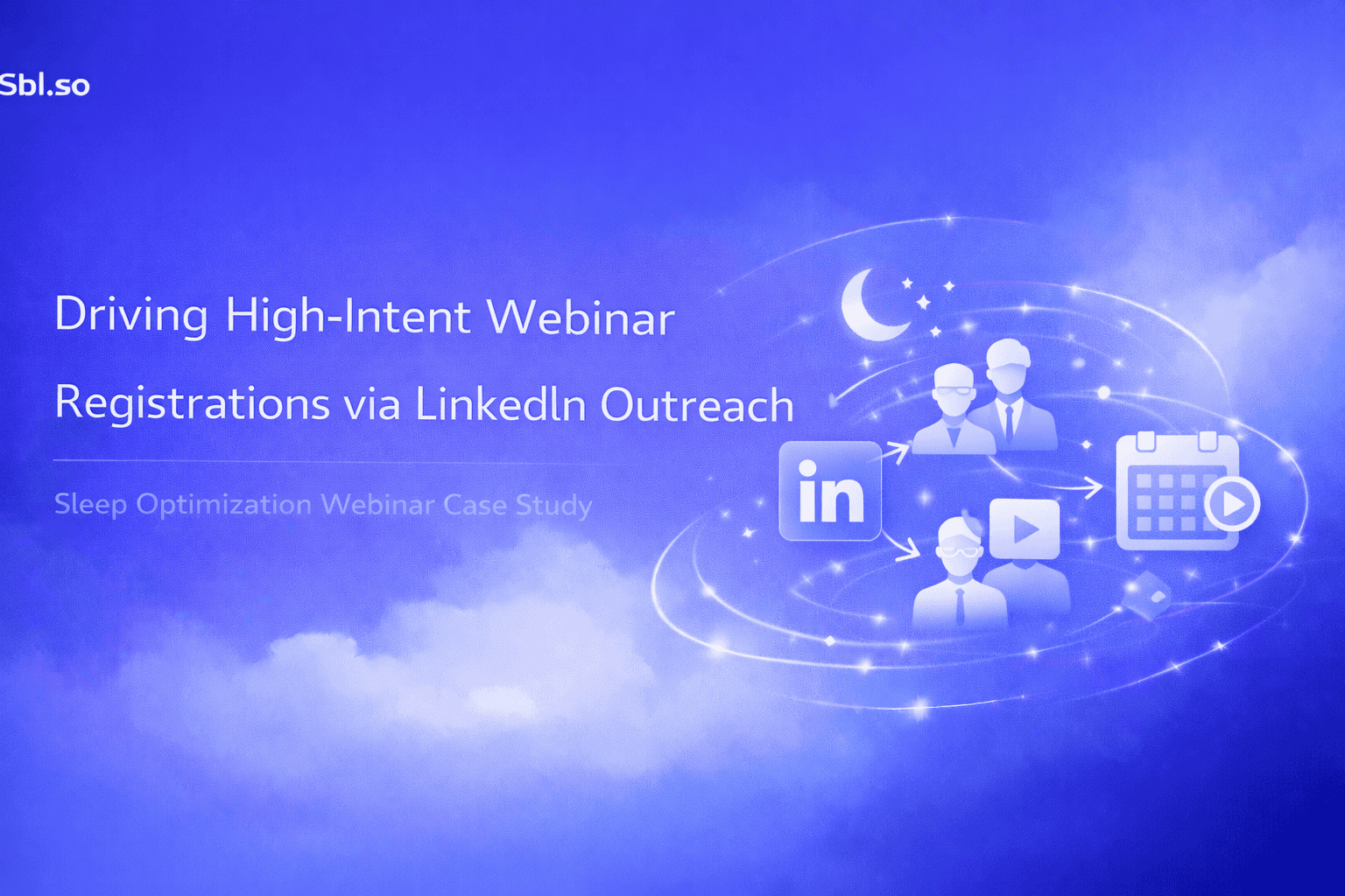 Driving High-Intent Webinar Registrations via LinkedIn Outreach Sleep Optimization Webinar Case Study