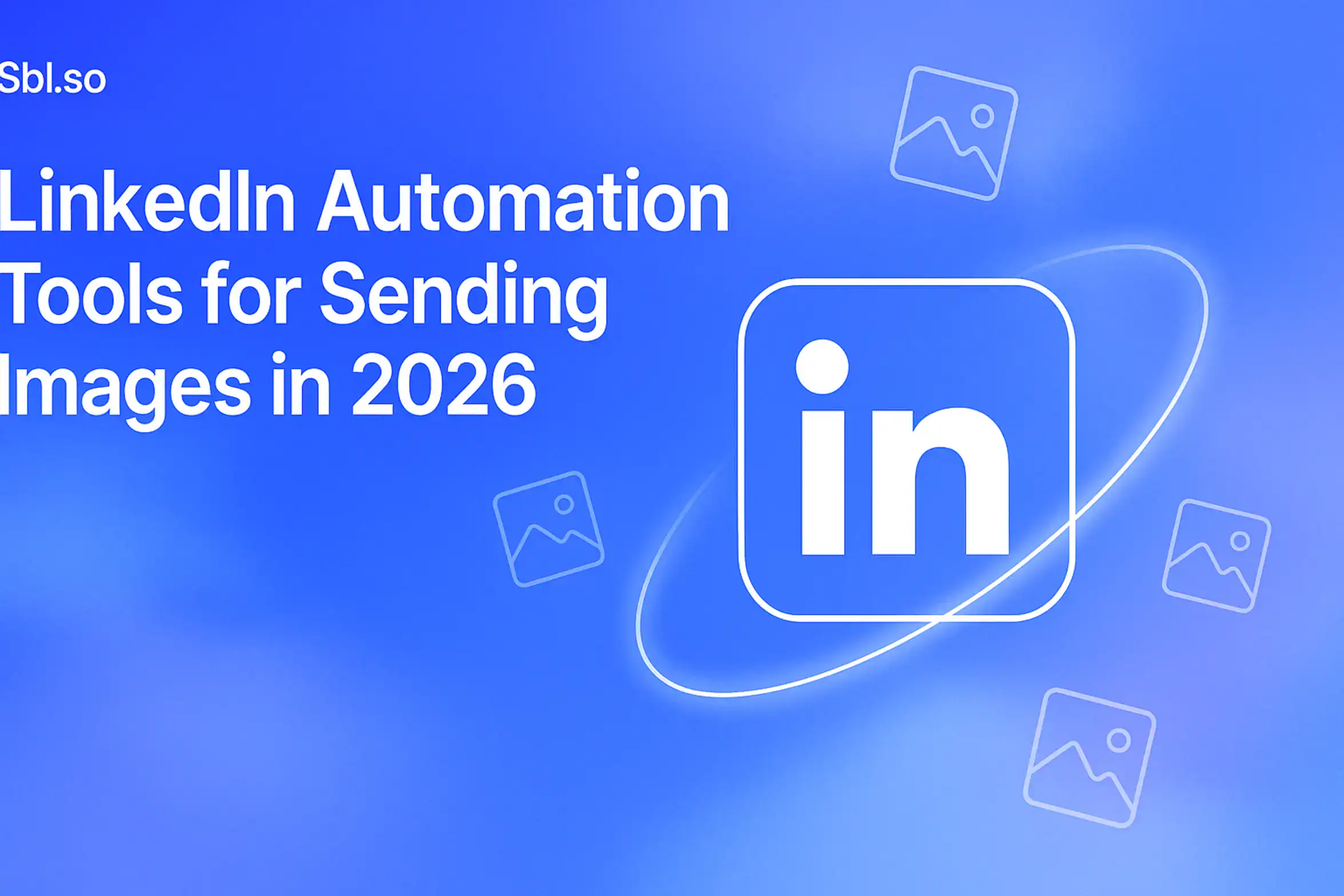 "LinkedIn Automation Tools for Sending Images in 2026 – 2560x1440px, 'Sbl.so' text branding (32px, white, top left), bold white headline (72-80px) on left: 'LinkedIn Automation Tools for Sending Images in 2026', centered large white LinkedIn logo enclosed in minimal rounded square, surrounded by subtle floating image icons (polaroid/photo style thumbnails), smooth orbital glow effects suggesting automation or message transfer, dreamy soft cloudy gradient background blending #3657D5 royal blue, periwinkle, sky blue, and navy tones, minimal line art style, clean modern composition, 80px padding from all sides, NOT transparent, atmospheric tech aesthetic --ar 16:9"