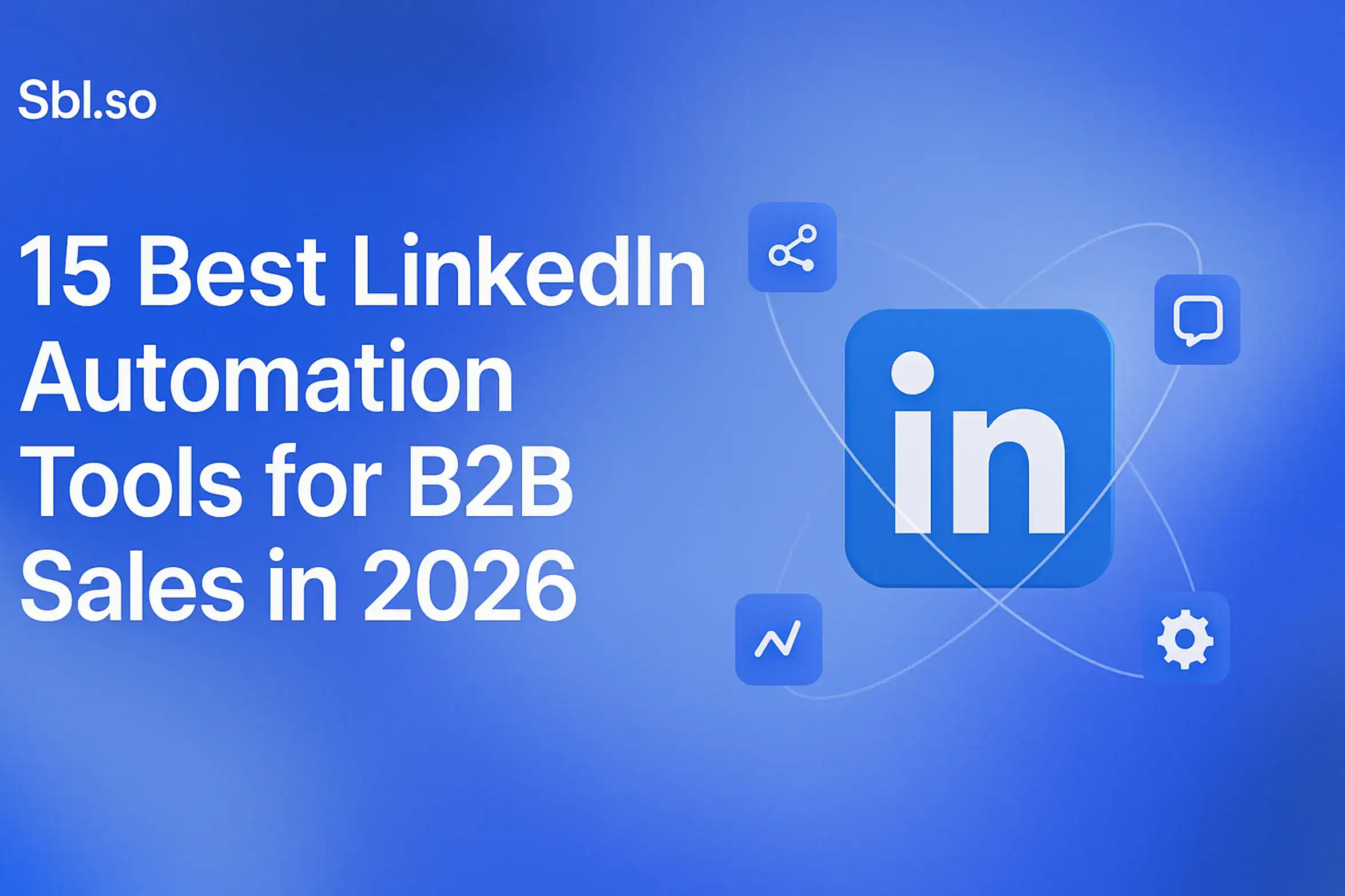"15 Best LinkedIn Automation Tools for B2B Sales in 2026 – 2560x1440px, 'Sbl.so' text branding (32px, white, top left), bold white headline on left side (72-80px), soft cloudy gradient background blending #3657D5 royal blue, deep navy, sky blue, and periwinkle tones, right side features floating minimalistic LinkedIn icon surrounded by small platform symbols (connection, chat bubble, analytics graph, settings gear), subtle orbital effect or circuit lines connecting icons, dreamy atmospheric tech aesthetic, clean modern layout, 80px padding from all sides, NOT transparent --ar 16:9"