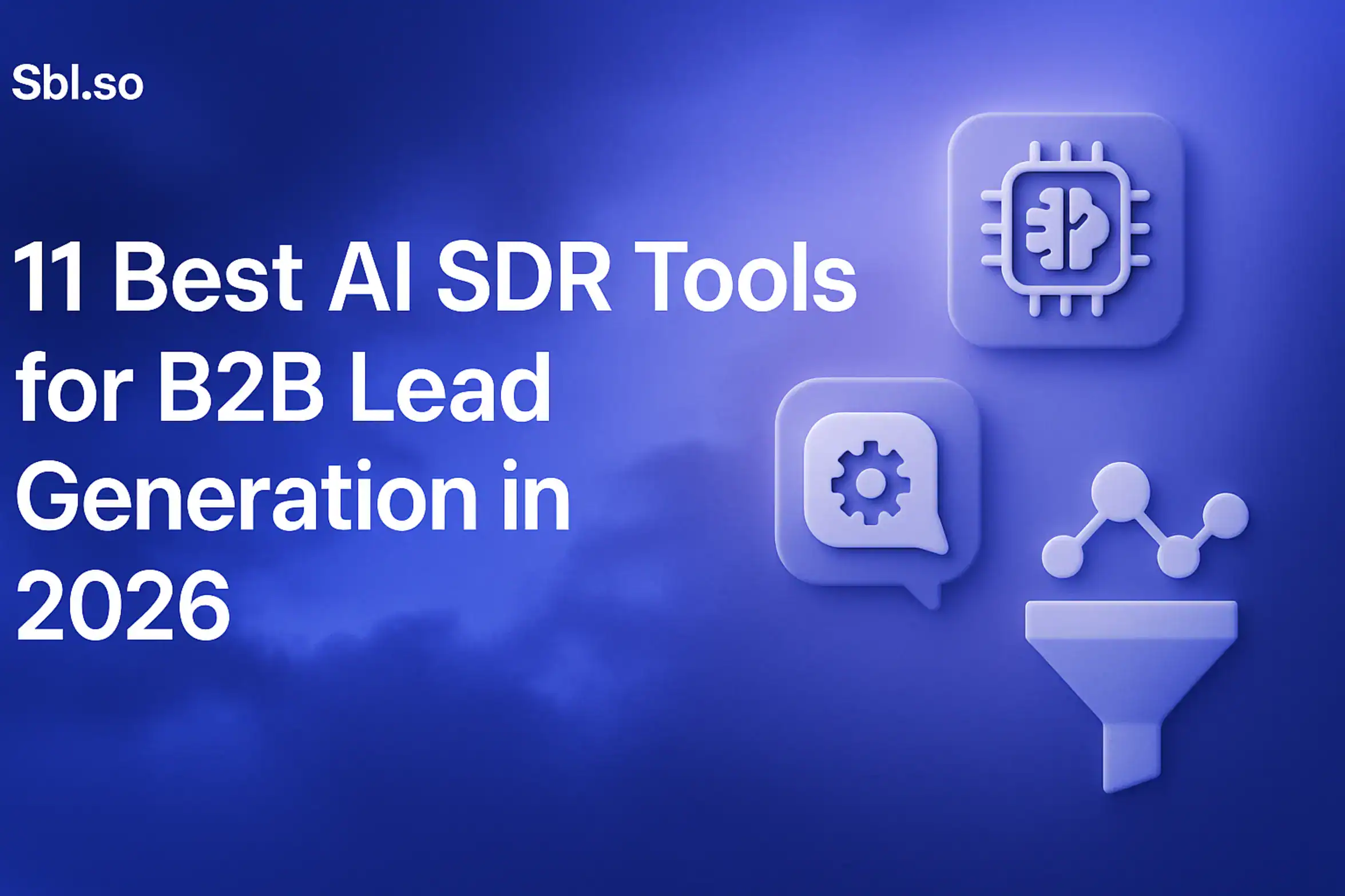 "11 Best AI SDR Tools for B2B Lead Generation in 2026 – 2560x1440px, 'Sbl.so' text branding (32px, white, top left), bold white headline (72-80px) on left reading '11 Best AI SDR Tools for B2B Lead Generation in 2026', right side features minimalistic floating 3D-style icons representing AI (brain chip), SDR tools (chat bubble with gear icon), and lead generation (network or funnel icon), dreamy cloudy gradient background blending #3657D5 (royal blue), periwinkle (#A8BCFF), and deep navy (#1E3A8A), subtle atmospheric glow behind icons for depth, clean modern layout, 80-100px padding on all sides, NOT transparent, uncluttered professional aesthetic --ar 16:9"