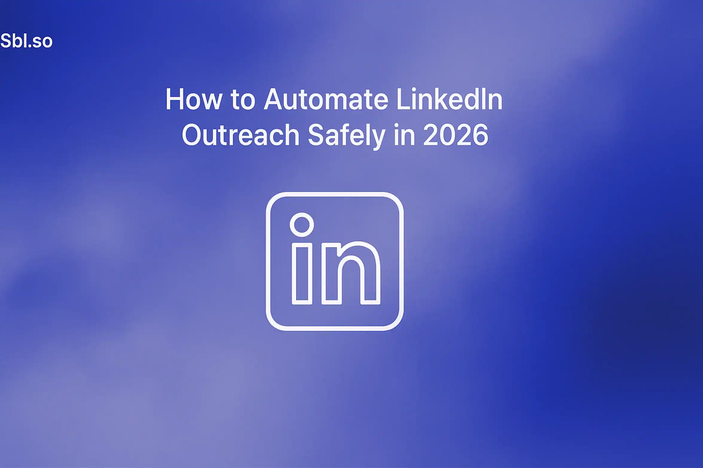 **Style E - Centered Icon Minimal:** "How to Automate LinkedIn Outreach Safely in 2026 - 2560x1440px, 'Sbl.so' text branding (32px, white, top left), single large white LinkedIn icon centered (minimalistic line art style), soft cloudy gradient blending #3657D5 royal blue, light periwinkle, pale azure, and deep navy, dreamy atmospheric aesthetic, 80px padding from all sides, NOT transparent, clean abstract composition --ar 16:9"