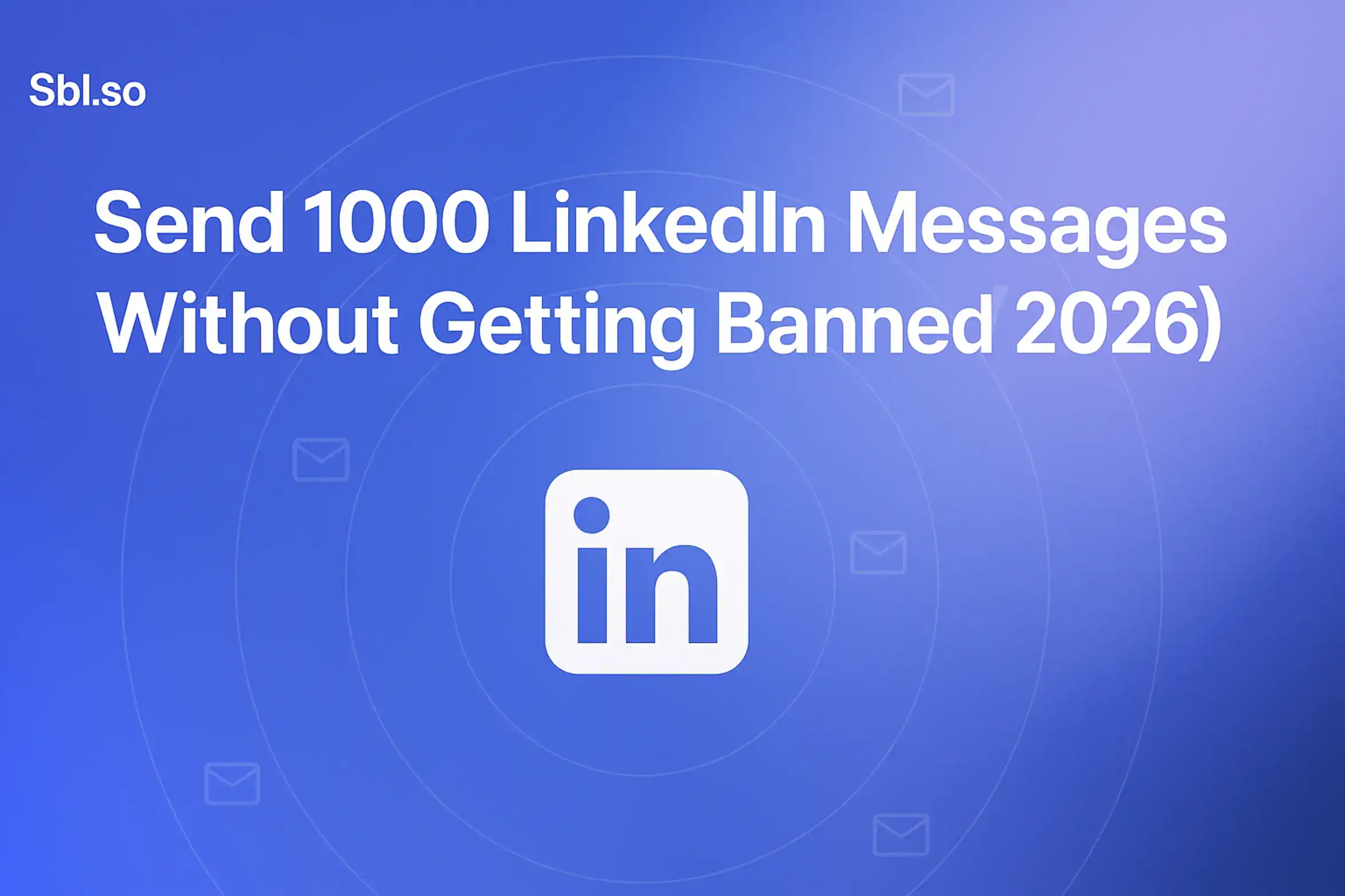 "Send 1000 LinkedIn Messages Without Getting Banned (2026) - 2560x1440px, 'Sbl.so' text branding (32px, white, top left), bold white headline (72-80px) with key phrase 'LinkedIn Messages' highlighted, centered minimalistic LinkedIn icon surrounded by subtle curved network lines and message icons, soft gradient background blending #3657D5 royal blue, light periwinkle, pale azure, and deep navy, dreamy atmospheric aesthetic, 80px padding from all sides, NOT transparent, clean modern composition --ar 16:9"