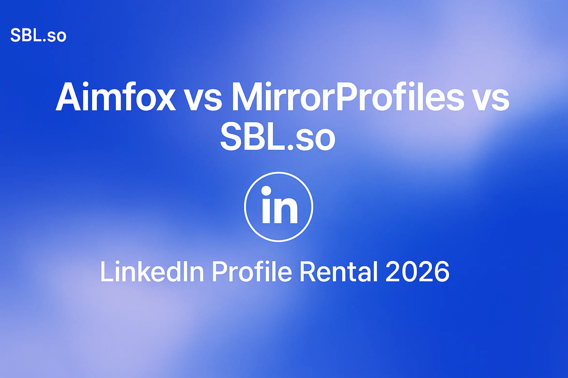 **Style E - Centered Icon Minimal**: "Aimfox vs MirrorProfiles vs SBL.so: LinkedIn Profile Rental 2026 - 2560x1440px, 'Sbl.so' text branding (32px, white, top left), large white headline (72-80px bold) featuring 'Aimfox vs MirrorProfiles vs SBL.so' in center, below headline a minimalistic line art style LinkedIn icon, soft cloudy gradient blending #3657D5 royal blue, light periwinkle (#A8BCFF), pale azure, and deep navy for dreamy atmospheric aesthetic, 80px padding from all sides, NOT transparent, clean competitive abstract composition --ar 16:9"