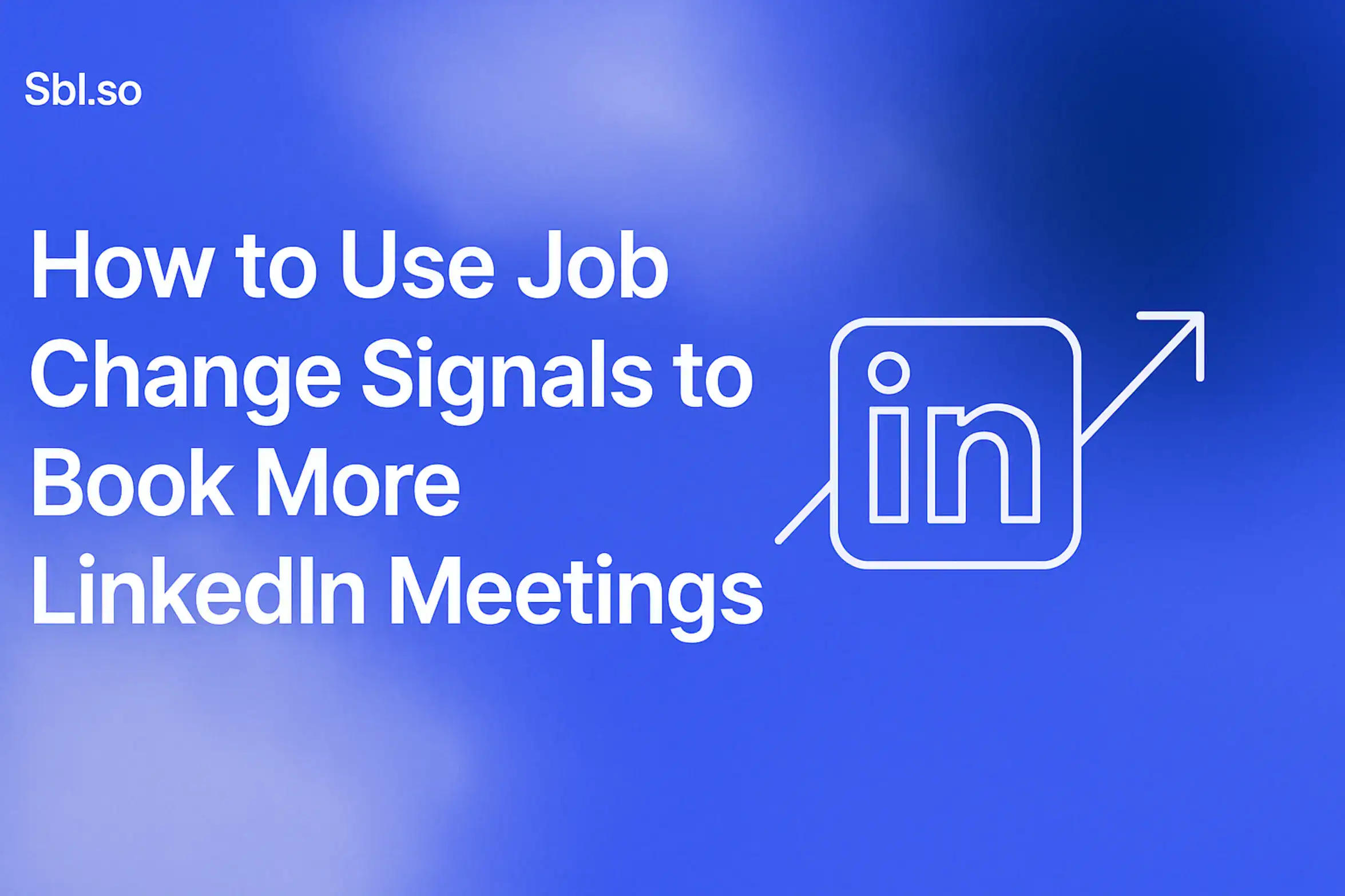 "How to Use Job Change Signals to Book More LinkedIn Meetings - 2560x1440px, 'Sbl.so' text branding (32px, white, top left), large white headline (72-80px bold) centered with ample padding, LinkedIn logo in a minimalistic line art style placed on the right alongside an upward arrow icon signifying growth through job change signals, soft cloudy gradient background blending core #3657D5 royal blue, light periwinkle, pale azure, and deep navy tones, dreamy atmospheric aesthetic, 80px padding from all sides, NOT transparent, clean professional composition --ar 16:9"