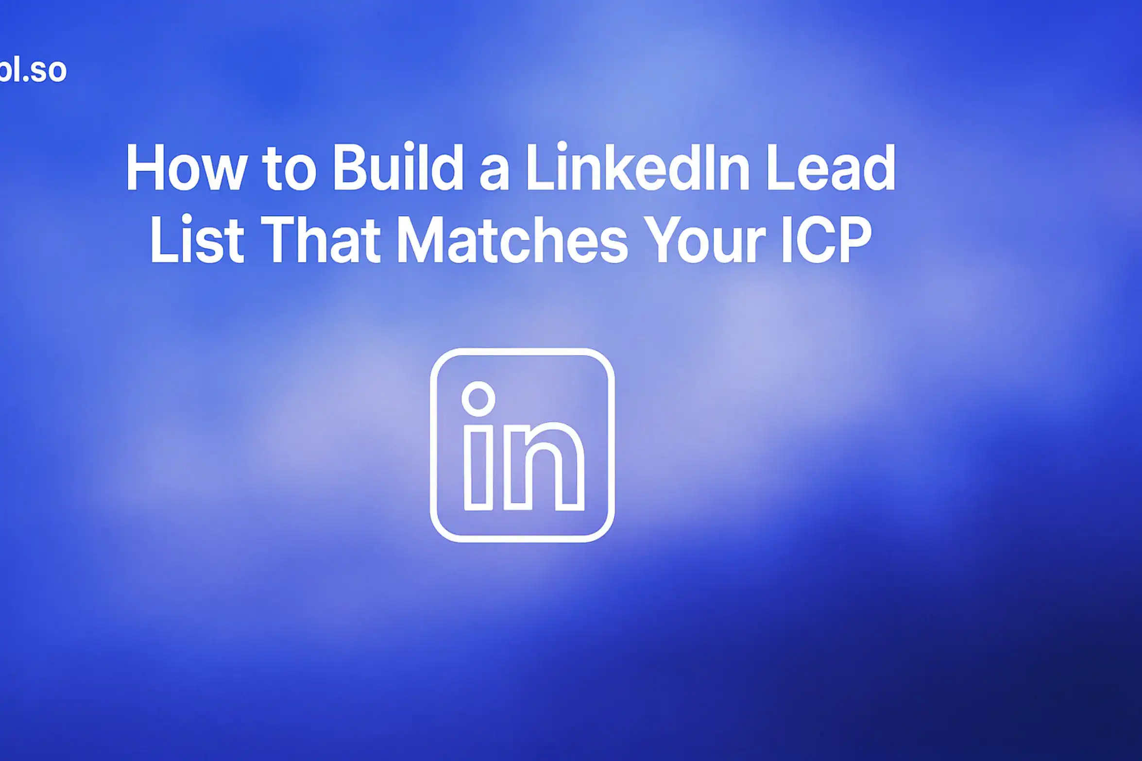 **Style E - Centered Icon Minimal:** "How to Build a LinkedIn Lead List That Matches Your ICP - 2560x1440px, 'Sbl.so' text branding (32px, white, top left), bold white headline (72-80px) centered, single large white LinkedIn icon below headline (minimalistic line art style), soft cloudy gradient blending #3657D5 royal blue, light periwinkle, pale azure, and deep navy, dreamy atmospheric aesthetic, 80px padding from all sides, NOT transparent, clean abstract composition --ar 16:9"