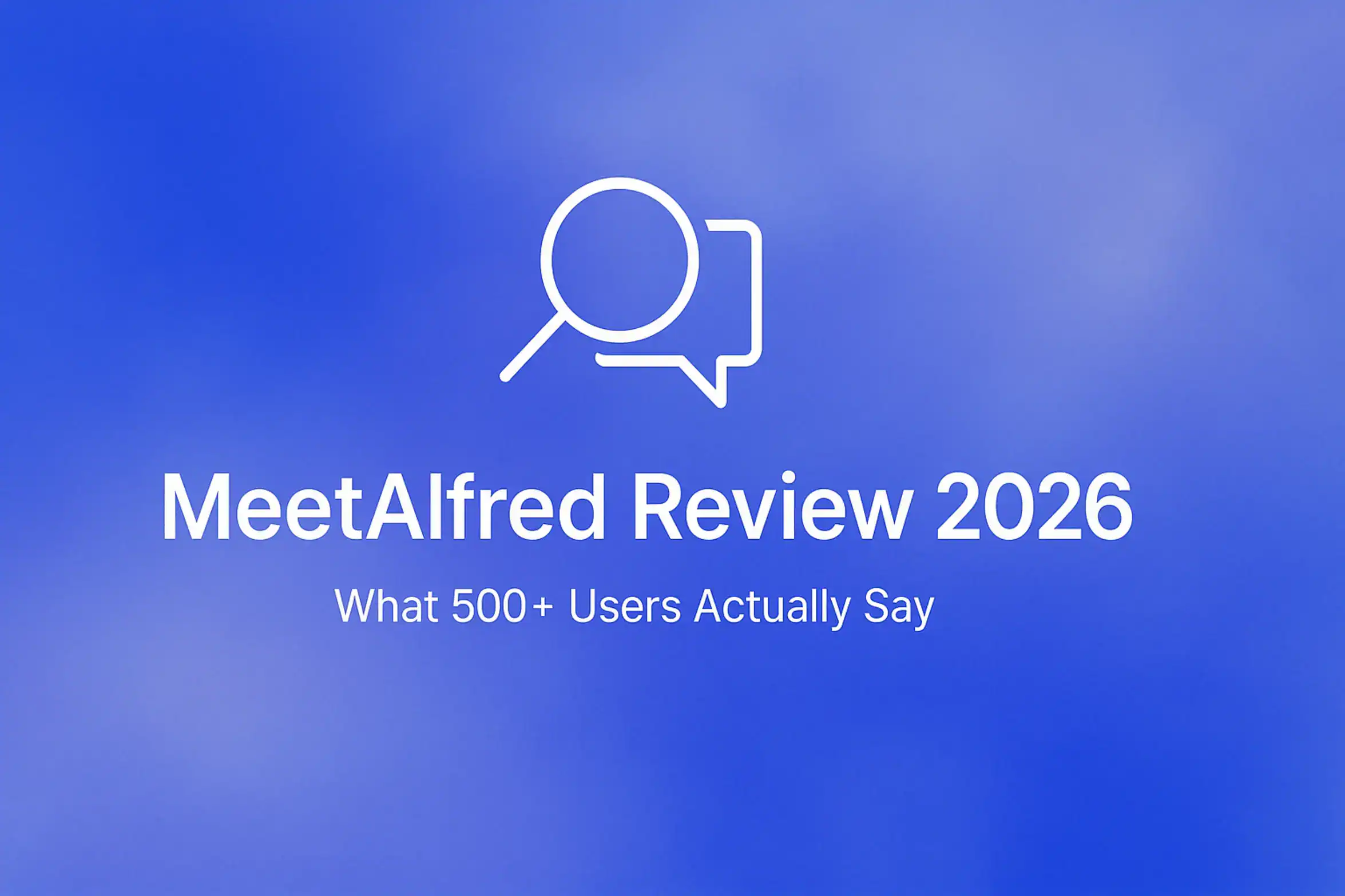 **Style E - Centered Icon Minimal:** "MeetAlfred Review 2026 - 2560x1440px, large white text 'MeetAlfred Review 2026' centered, subtle text hinting 'What 500+ Users Actually Say' beneath in modern sans-serif, simple outline icon of a magnifying glass and speech bubble combined to symbolize reviews centered, soft cloudy gradient blending shades of #3657D5 royal blue, periwinkle, and navy for a dreamy atmospheric feel, ensure 80px padding from all sides, NOT transparent, clean minimalist composition --ar 16:9"
