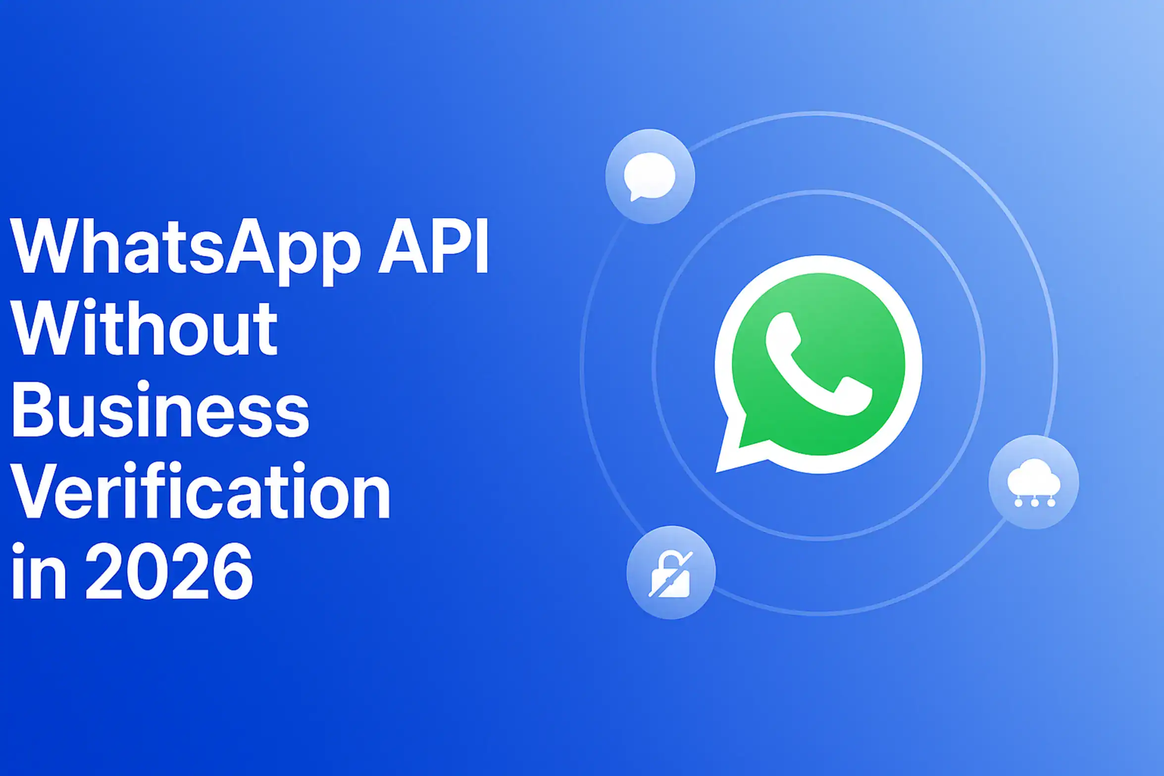 **Style A - Orbital/Icon Design:** "WhatsApp API Without Business Verification in 2026 - 2560x1440px, large white headline (72-80px bold) on left with generous padding, WhatsApp icon at center surrounded by an orbital design with floating platform icons (chat bubble, cloud network, lock with a slash), minimalistic orbital diagram with meaningful tech icons, soft gradient background blending #3657D5 royal blue, light azure, and navy tones, 80px padding from all sides, NOT transparent, dreamy atmospheric aesthetic --ar 16:9" **Gradient Color Palette**: - Light tones: Sky blue, periwinkle (#A8BCFF), pale azure - Core: #3657D5 (brand blue) - Deep tones: Navy (#1E3A8A), deep cobalt, midnight blue