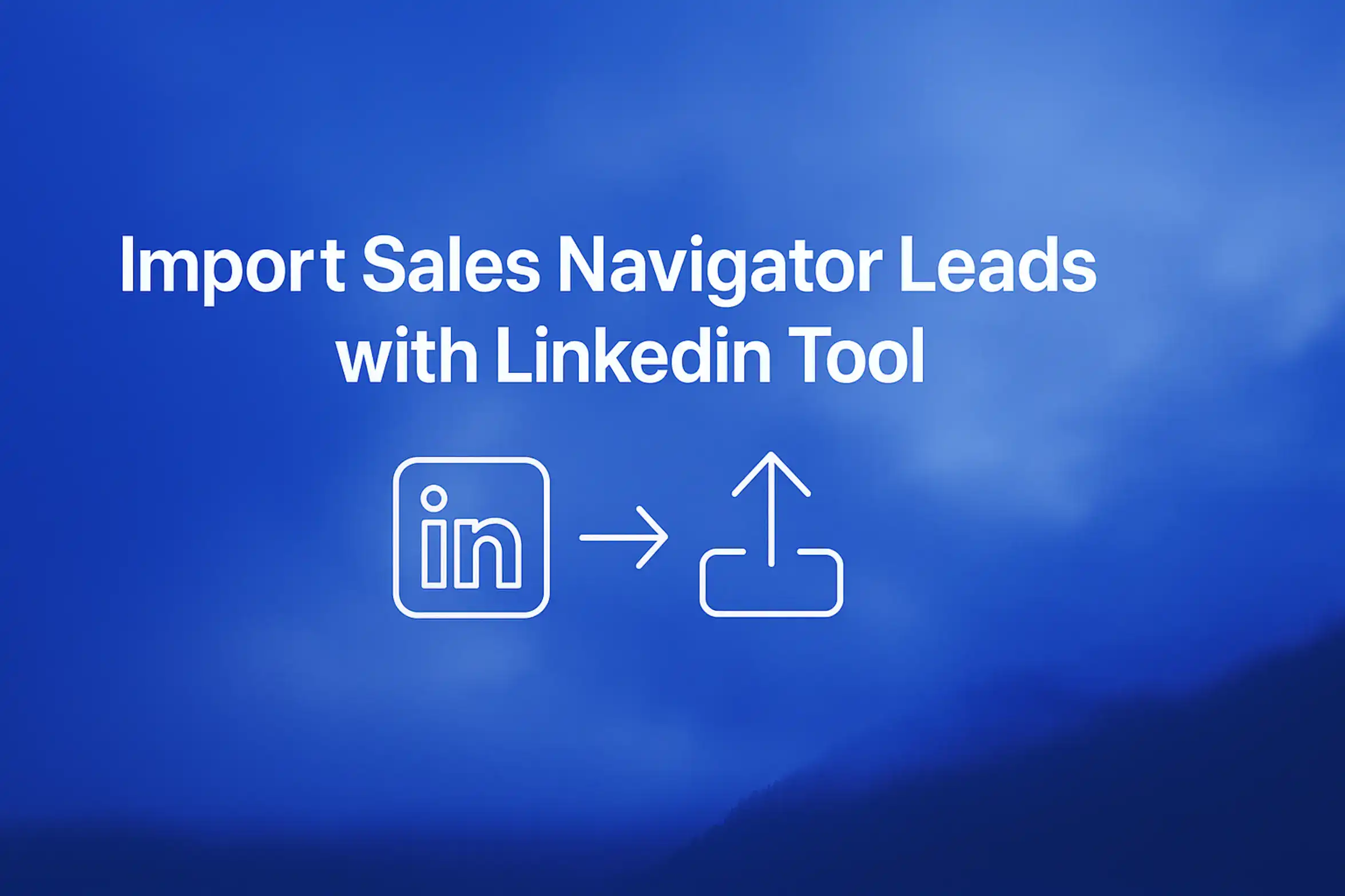 "Import Sales Navigator Leads with LinkedIn Tool - 2560x1440px, centered white headline (72-80px bold) with the key phrase 'Import Sales Navigator Leads' highlighted, centered minimalistic LinkedIn and import icons integrated into a clean line art style, soft cloudy gradient background blending #3657D5 royal blue with light sky blue and deep navy tones for contrast, maintain 80px padding from all sides for balance, NOT transparent, modern and dreamy atmospheric aesthetic --ar 16:9"