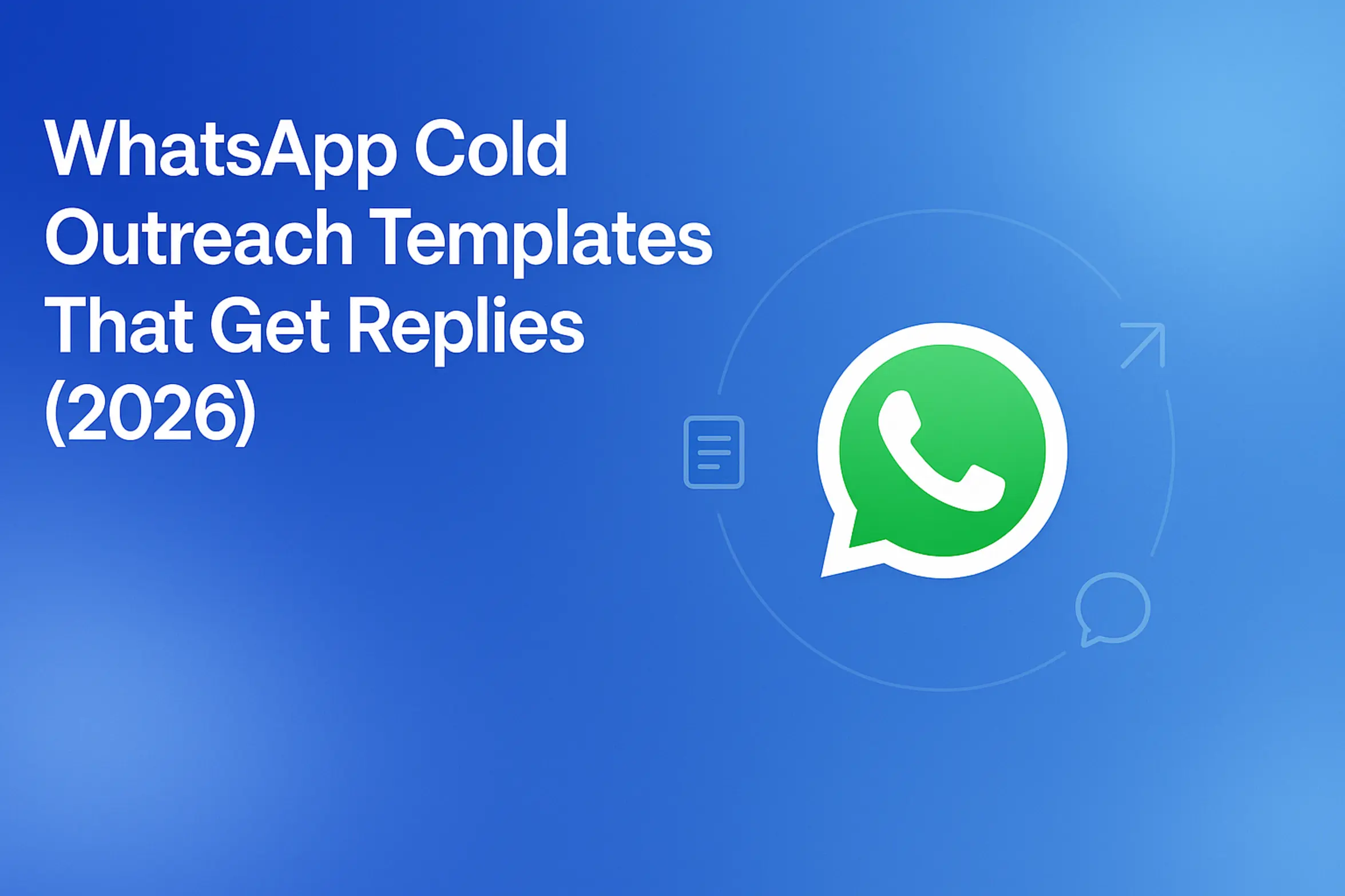 "WhatsApp Cold Outreach Templates That Get Replies (2026) - 2560x1440px, large white headline (72-80px bold) top left with spacious padding, central floating WhatsApp icon surrounded by minimalistic tech symbols (note, send message, arrow), clean undistracted layout with icons aligned in an orbit, soft gradient blending #3657D5 royal blue, light azure, and navy tones, light atmospheric accents for an engaging aesthetic, 80px padding from all sides, NOT transparent, dreamy yet professional look --ar 16:9"