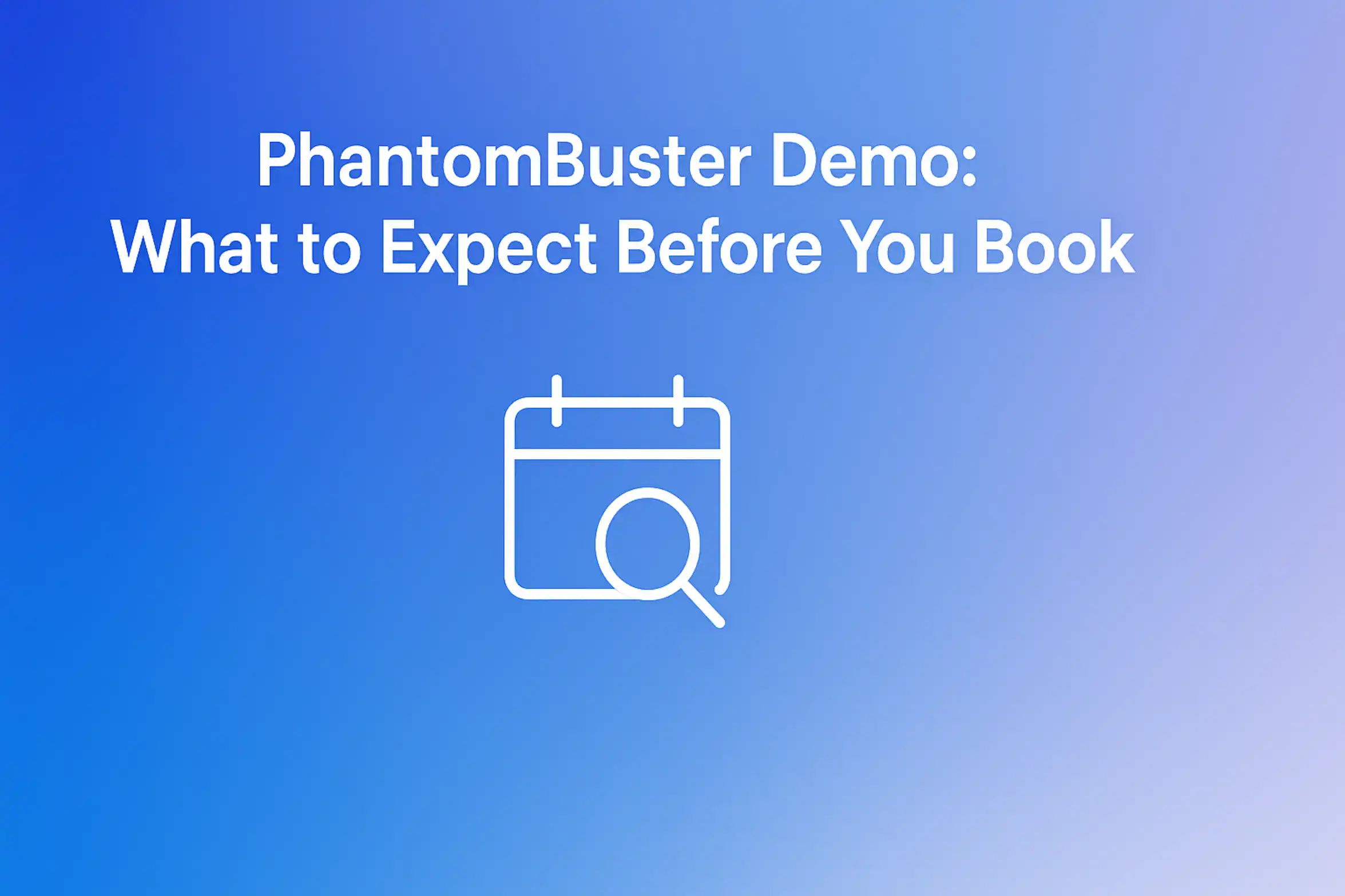 "PhantomBuster Demo: What to Expect Before You Book - 2560x1440px, large white headline (72-80px bold) at top center with generous padding, centered minimalistic icon of a magnifying glass over a calendar or booking symbol, representing demo and scheduling theme, soft gradient background blending shades of #3657D5 royal blue, light periwinkle, and pale azure, 80px padding from all sides, NOT transparent, dreamy atmospheric aesthetic, clean and uncluttered composition --ar 16:9"